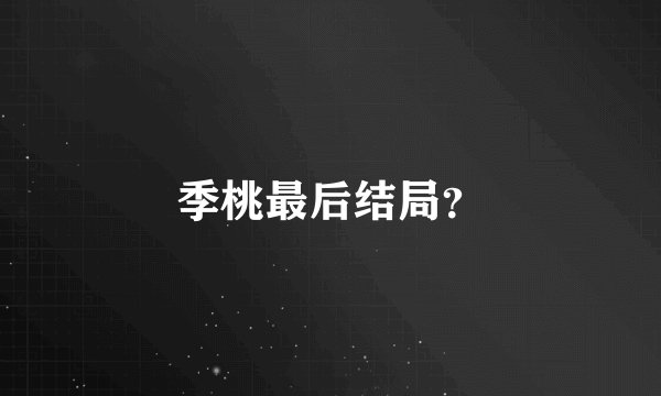 季桃最后结局？